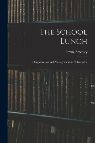 The School Lunch; Its Organization And Management In Philadelphia
