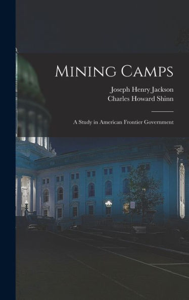 Mining Camps: A Study In American Frontier Government