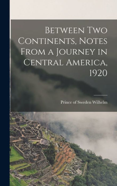 Between Two Continents, Notes From A Journey In Central America, 1920