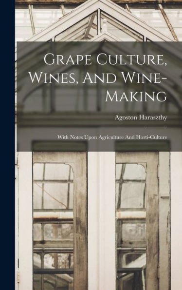 Grape Culture, Wines, And Wine-Making: With Notes Upon Agriculture And Horti-Culture