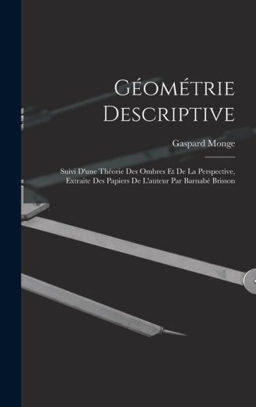 Géométrie Descriptive: Suivi D'Une Théorie Des Ombres Et De La Perspective, Extraite Des Papiers De L'Auteur Par Barnabé Brisson (French Edition)