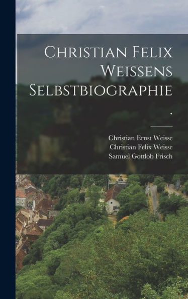 Christian Felix Weissens Selbstbiographie. (German Edition)