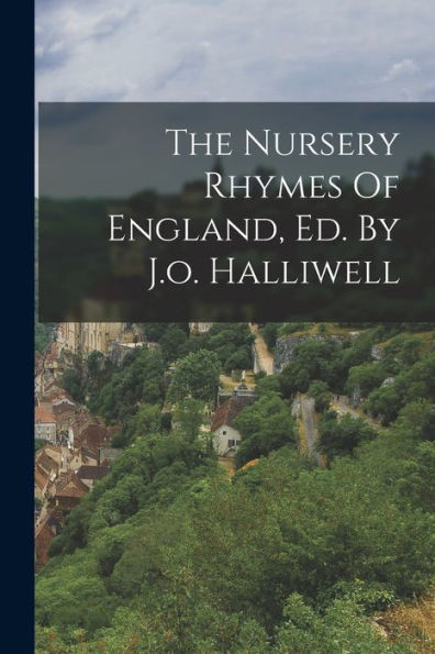 The Nursery Rhymes Of England, Ed. By J.O. Halliwell