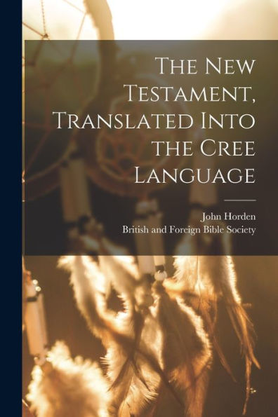 The New Testament, Translated Into The Cree Language
