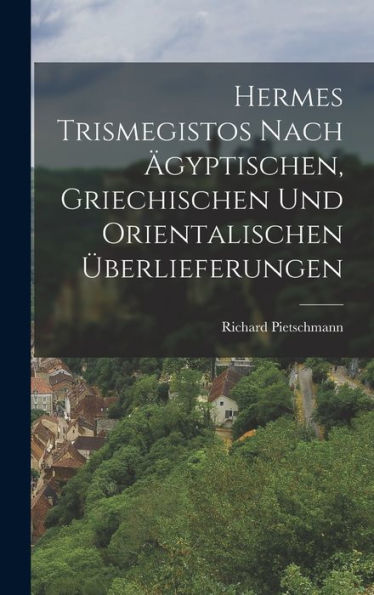 Hermes Trismegistos Nach Ägyptischen, Griechischen Und Orientalischen Überlieferungen (German Edition)