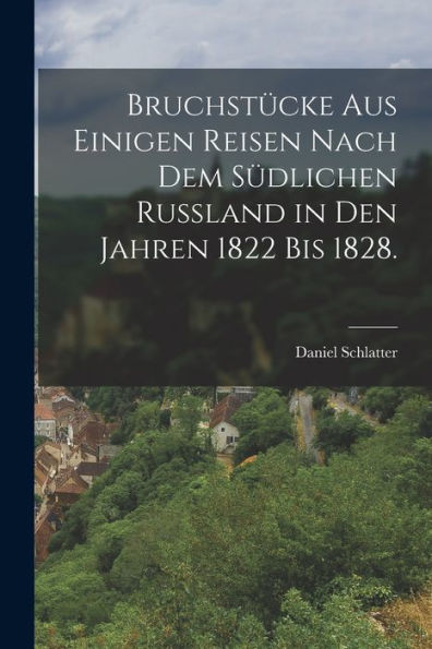 Bruchstücke Aus Einigen Reisen Nach Dem Südlichen Russland In Den Jahren 1822 Bis 1828. (German Edition)