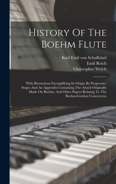 History Of The Boehm Flute: With Illustrations Exemplifying Its Origin By Progressive Stages And An Appendix Containing The Attack Originally Made On ... Relating To The Boehm-Gordon Controversy