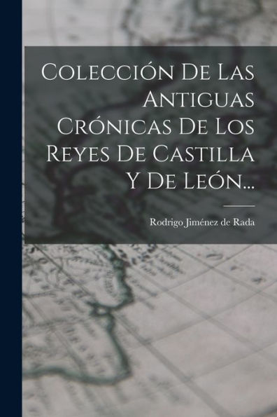 Colección De Las Antiguas Crónicas De Los Reyes De Castilla Y De León... (Spanish Edition)