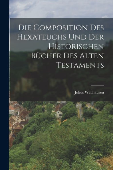 Die Composition Des Hexateuchs Und Der Historischen Bücher Des Alten Testaments (German Edition)