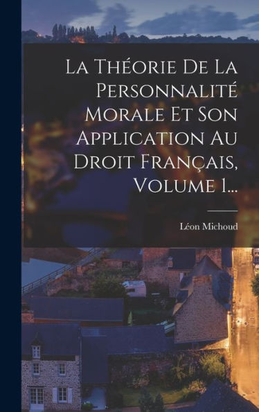 La Théorie De La Personnalité Morale Et Son Application Au Droit Français, Volume 1... (French Edition)