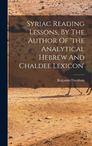 Syriac Reading Lessons, By The Author Of 'The Analytical Hebrew And Chaldee Lexicon'