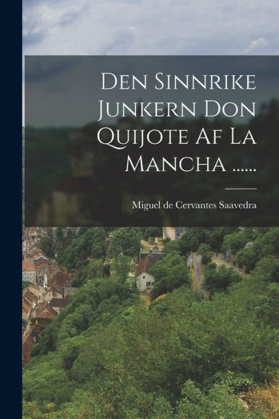 Den Sinnrike Junkern Don Quijote Af La Mancha ...... (Swedish Edition)