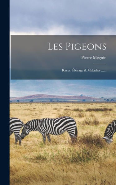 Les Pigeons: Races, Élevage & Maladies ...... (French Edition)