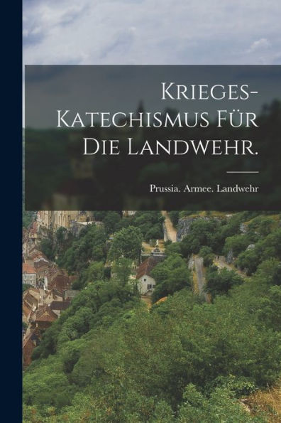 Krieges-Katechismus Für Die Landwehr. (German Edition)