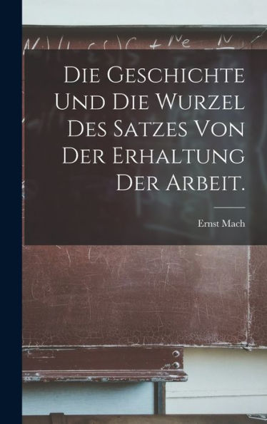 Die Geschichte Und Die Wurzel Des Satzes Von Der Erhaltung Der Arbeit. (German Edition)