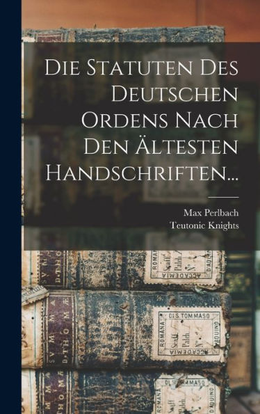Die Statuten Des Deutschen Ordens Nach Den Ältesten Handschriften... (Dutch Edition)
