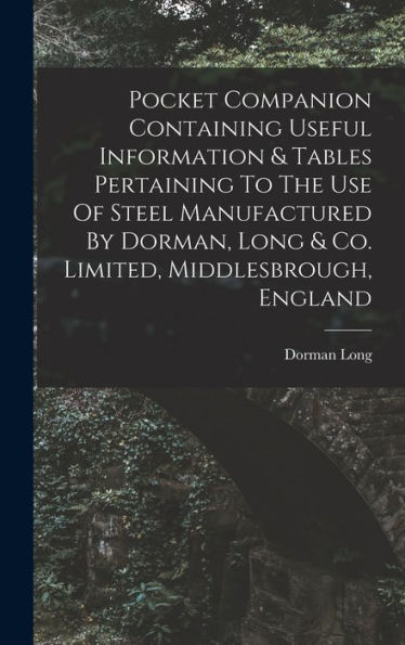 Pocket Companion Containing Useful Information & Tables Pertaining To The Use Of Steel Manufactured By Dorman, Long & Co. Limited, Middlesbrough, England