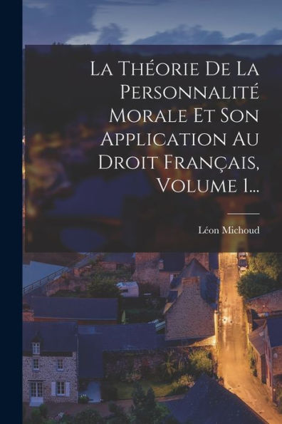 La Théorie De La Personnalité Morale Et Son Application Au Droit Français, Volume 1... (French Edition)