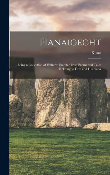 Fianaigecht: Being A Collection Of Hitherto Inedited Irish Poems And Tales Relating To Finn And His Fiana