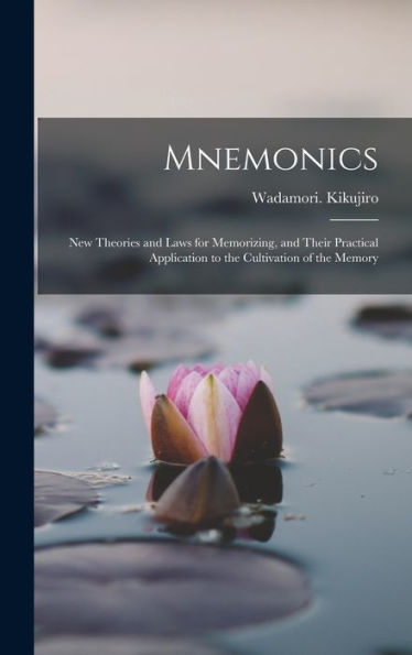Mnemonics; New Theories And Laws For Memorizing, And Their Practical Application To The Cultivation Of The Memory