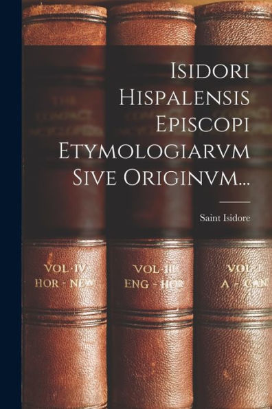 Isidori Hispalensis Episcopi Etymologiarvm Sive Originvm... (Latin Edition)
