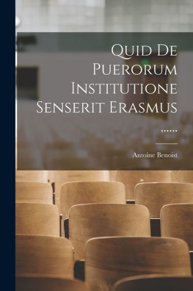 Quid De Puerorum Institutione Senserit Erasmus ...... (Latin Edition)
