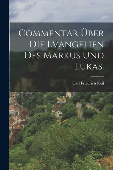 Commentar Über Die Evangelien Des Markus Und Lukas. (German Edition)