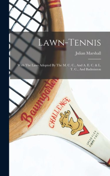 Lawn-Tennis: With The Laws Adopted By The M. C. C., And A. E. C. & L. T. C., And Badminton
