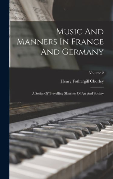 Music And Manners In France And Germany: A Series Of Travelling Sketches Of Art And Society; Volume 2