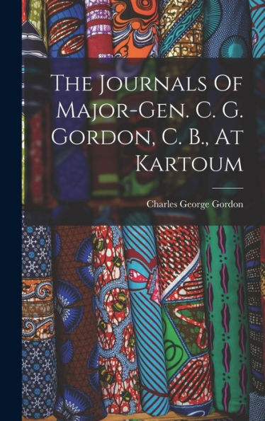 The Journals Of Major-Gen. C. G. Gordon, C. B., At Kartoum