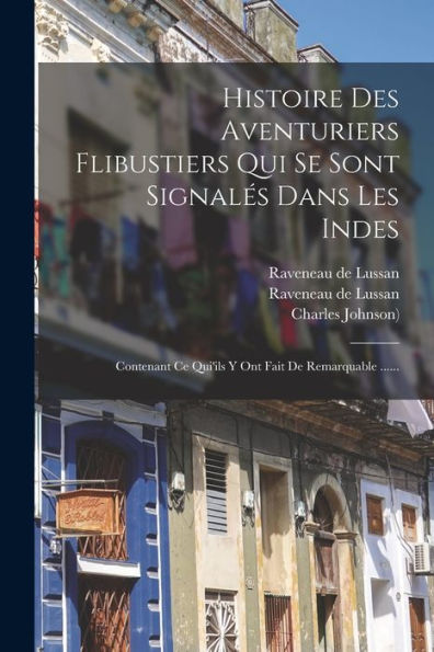 Histoire Des Aventuriers Flibustiers Qui Se Sont Signalés Dans Les Indes: Contenant Ce Qui'Ils Y Ont Fait De Remarquable ...... (French Edition)