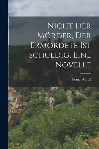 Nicht Der Mörder, Der Ermordete Ist Schuldig, Eine Novelle (German Edition)