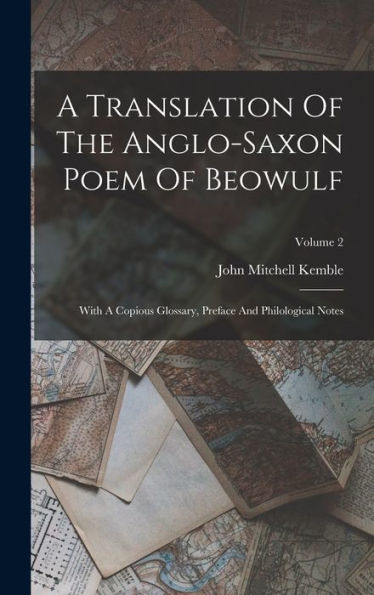 A Translation Of The Anglo-Saxon Poem Of Beowulf: With A Copious Glossary, Preface And Philological Notes; Volume 2