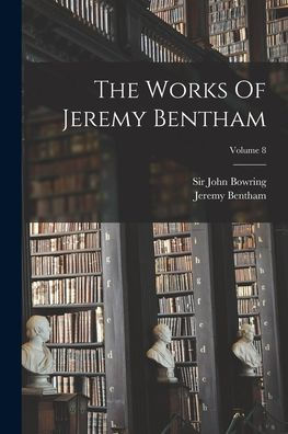The Works Of Jeremy Bentham; Volume 8