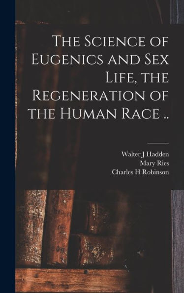 The Science Of Eugenics And Sex Life, The Regeneration Of The Human Race ..