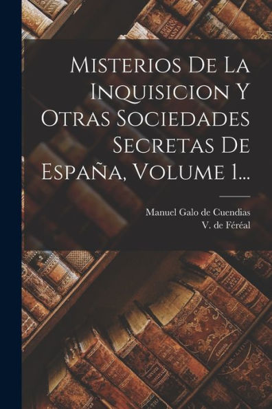 Misterios De La Inquisicion Y Otras Sociedades Secretas De España, Volume 1... (Spanish Edition)