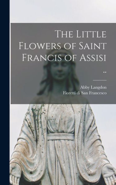 The Little Flowers Of Saint Francis Of Assisi ..