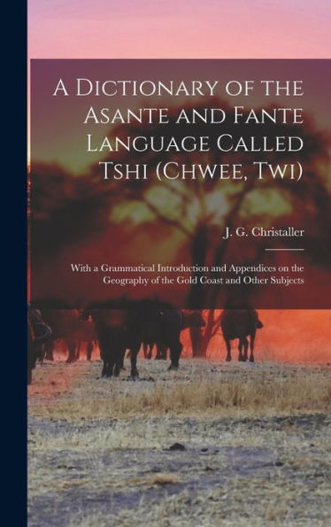 A Dictionary Of The Asante And Fante Language Called Tshi (Chwee, Twi): With A Grammatical Introduction And Appendices On The Geography Of The Gold Coast And Other Subjects (Twi Edition)