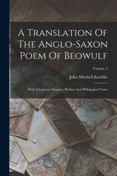 A Translation Of The Anglo-Saxon Poem Of Beowulf: With A Copious Glossary, Preface And Philological Notes; Volume 2