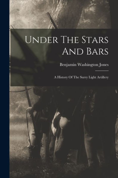 Under The Stars And Bars: A History Of The Surry Light Artillery