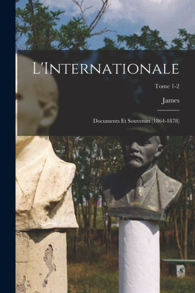 L'Internationale; Documents Et Souvenirs (1864-1878); Tome 1-2 (French Edition)