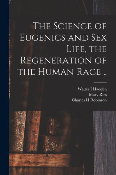 The Science Of Eugenics And Sex Life, The Regeneration Of The Human Race ..
