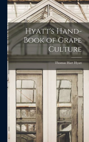 Hyatt'S Hand-Book Of Grape Culture