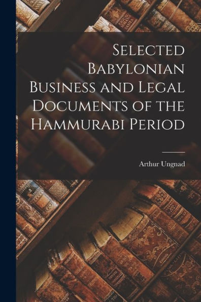 Selected Babylonian Business And Legal Documents Of The Hammurabi Period