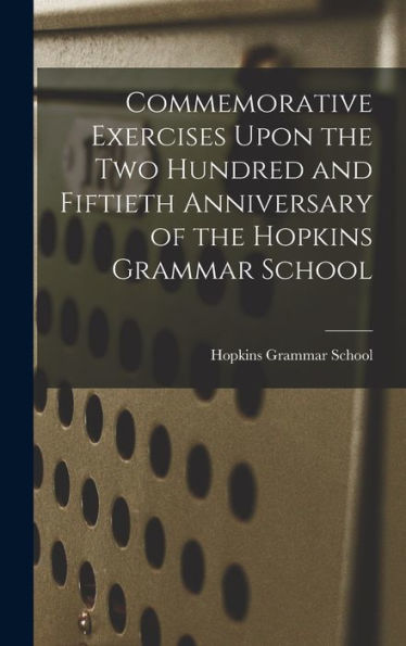 Commemorative Exercises Upon The Two Hundred And Fiftieth Anniversary Of The Hopkins Grammar School