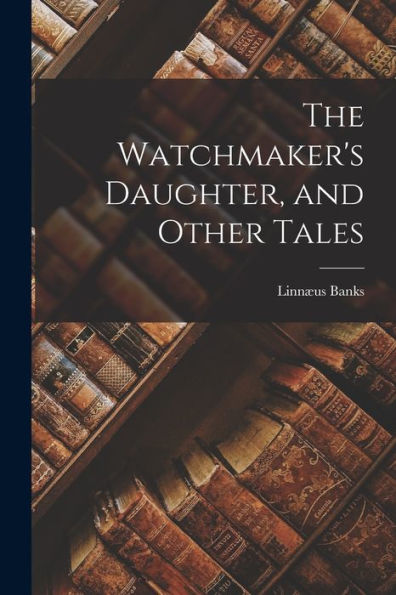 The Watchmaker'S Daughter, And Other Tales