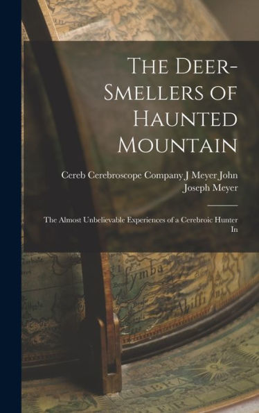 The Deer-Smellers Of Haunted Mountain: The Almost Unbelievable Experiences Of A Cerebroic Hunter In