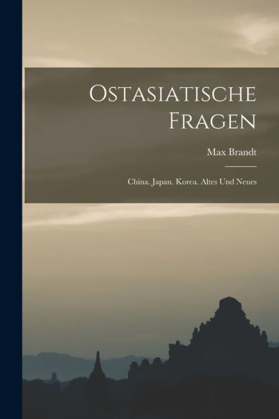 Ostasiatische Fragen: China. Japan. Korea. Altes Und Neues (German Edition)