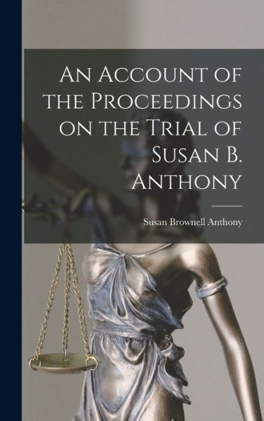 An Account Of The Proceedings On The Trial Of Susan B. Anthony