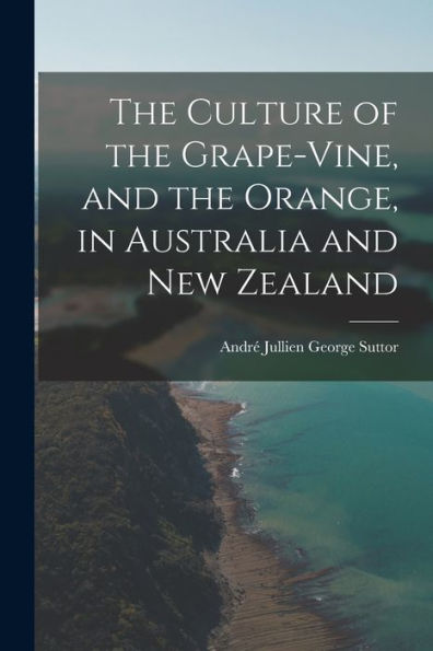 The Culture Of The Grape-Vine, And The Orange, In Australia And New Zealand